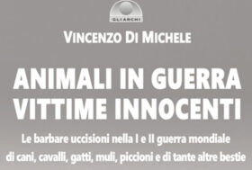 “Animali in Guerra Vittime innocenti”. Le barbare uccisioni nella l e nella ll guerra mondiale di cani, cavalli, gatti, muli, piccioni e di tante altre bestie